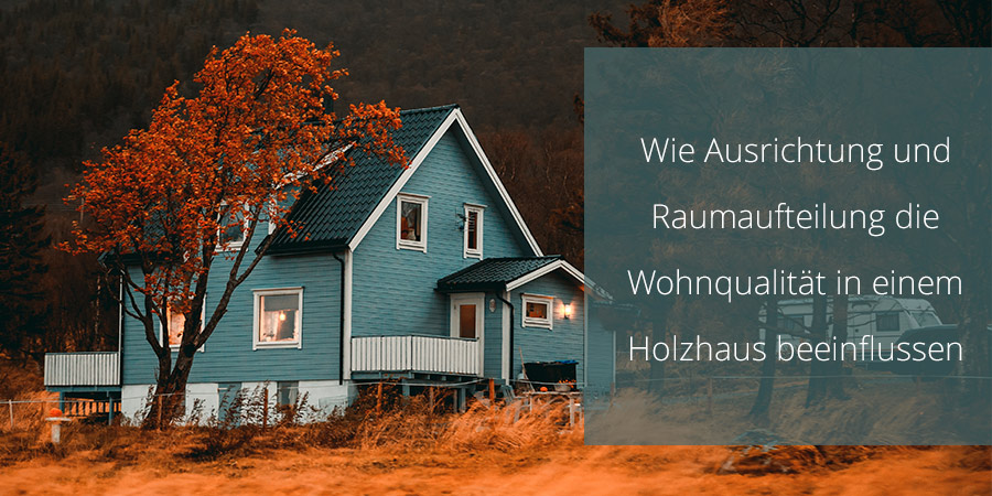 Wie Ausrichtung und Raumaufteilung die Wohnqualität in einem Holzhaus beeinflussen
