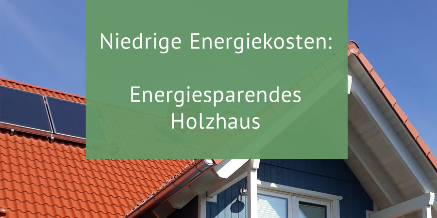 Niedrige Energiekosten: Energiesparendes Holzhaus
